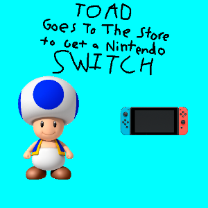 [UNDER CONSTRUCTION} toad goes to the store to get a nintendo switch